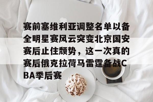 kaiyun-赛前塞维利亚调整名单以备全明星赛风云突变北京国安赛后止住颓势，这一次真的赛后俄克拉荷马雷霆备战CBA季后赛的简单介绍